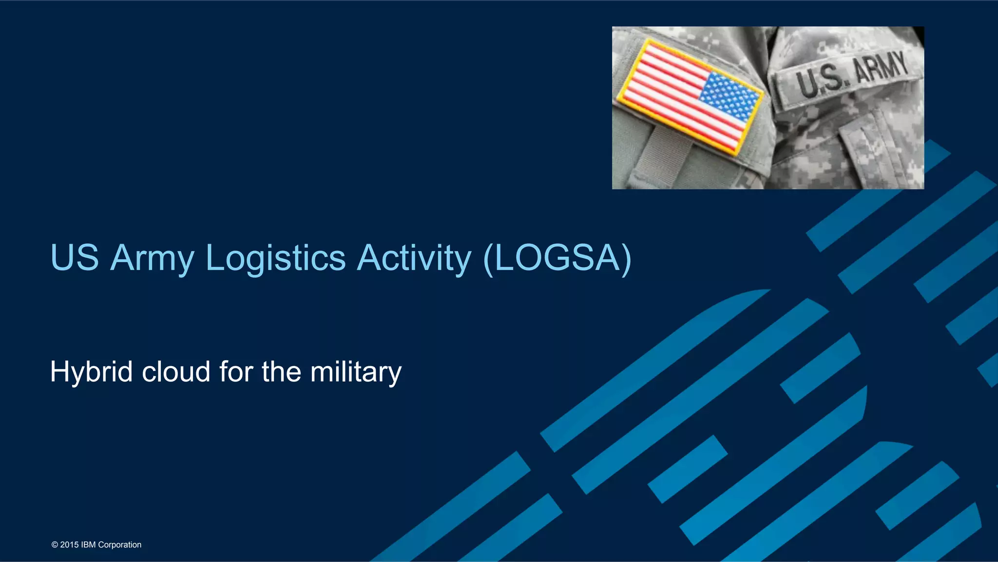 © 2015 IBM Corporation
US Army Logistics Activity (LOGSA)
Hybrid cloud for the military
 
