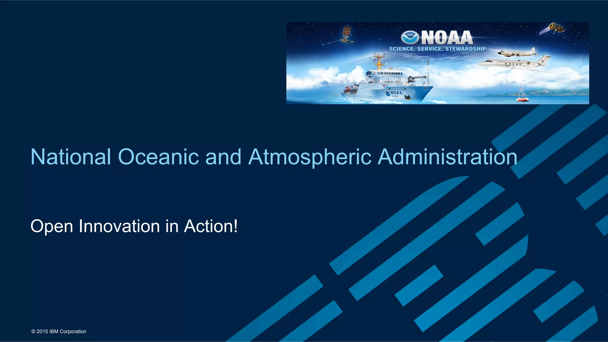 © 2015 IBM Corporation
National Oceanic and Atmospheric Administration
Open Innovation in Action!
 