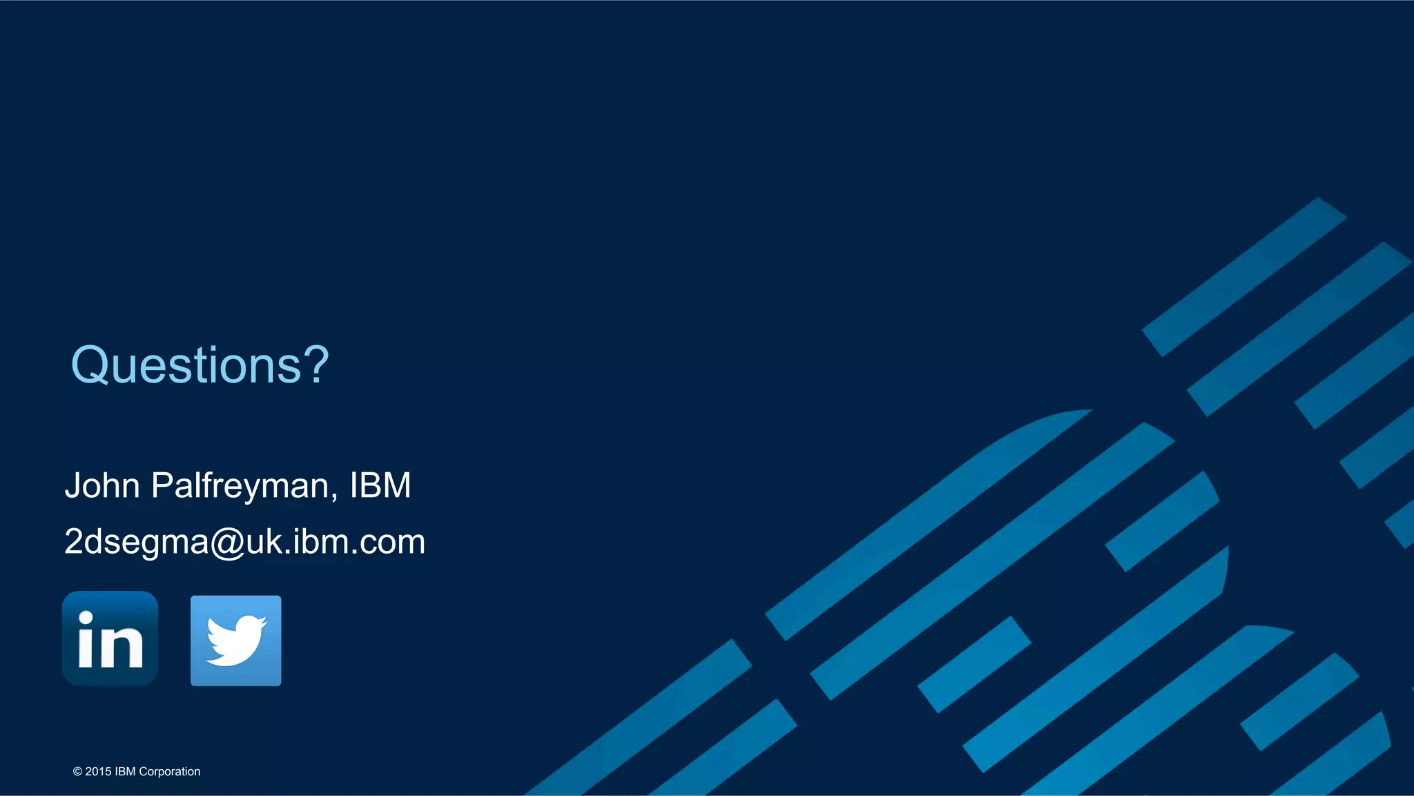 © 2015 IBM Corporation
Questions?
John Palfreyman, IBM
2dsegma@uk.ibm.com
 