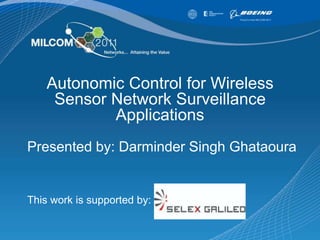 Autonomic Control for Wireless
Sensor Network Surveillance
Applications
Presented by: Darminder Singh Ghataoura

This work is supported by:

 