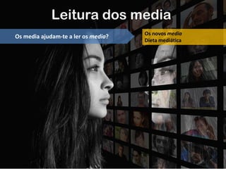 Leitura dos media
Os media ajudam-te a ler os media? Os novos media
Dieta mediática
 