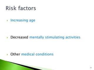  Increasing age
 Decreased mentally stimulating activities
 Other medical conditions
11
 