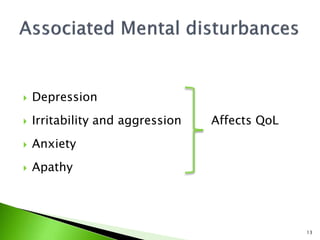  Depression
 Irritability and aggression Affects QoL
 Anxiety
 Apathy
13
 