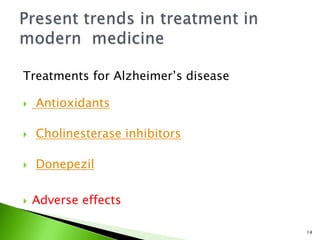 Treatments for Alzheimer’s disease
 Antioxidants
 Cholinesterase inhibitors
 Donepezil
 Adverse effects
14
 