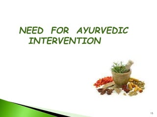 NEED FOR AYURVEDIC
INTERVENTION
15
 