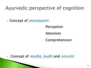  Concept of Jnanotpathi-
Perception
Attention
Comprehension
 Concept of medha, budhi and smruthi
16
 