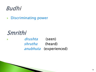  Discriminating power
Smrithi
 drushta (seen)
shrutha (heard)
anubhuta (experienced)
18
 