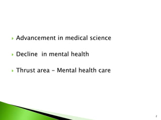  Advancement in medical science
 Decline in mental health
 Thrust area - Mental health care
2
 
