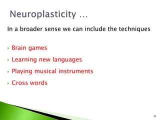 In a broader sense we can include the techniques
 Brain games
 Learning new languages
 Playing musical instruments
 Cross words
36
 