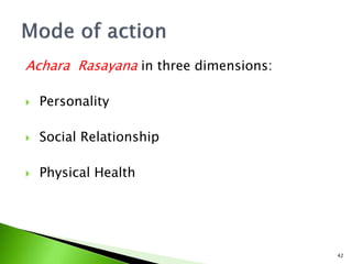 Achara Rasayana in three dimensions:
 Personality
 Social Relationship
 Physical Health
42
 