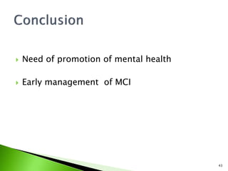  Need of promotion of mental health
 Early management of MCI
43
 
