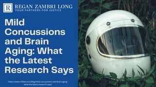 Mild
Concussions
and Brain
Aging: What
the Latest
Research Says
https://www.rhllaw.com/blog/mild-concussions-and-brain-aging-
what-the-latest-research-says/
 