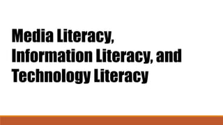 Media Literacy,
Information Literacy, and
Technology Literacy
 