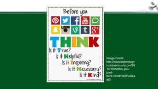Image Credit:
http://www.technology
rocksseriously.com/20
14/10/before-you-
post-
think.html#.WSPui6ka
aGI
 