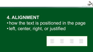 4. ALIGNMENT
•how the text is positioned in the page
•left, center, right, or justified
 