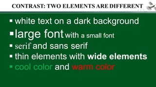  white text on a dark background
large fontwith a small font
 serif and sans serif
 thin elements with wide elements
 cool color and warm color
CONTRAST: TWO ELEMENTS ARE DIFFERENT
 