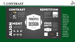 7. CONTRAST
Source:
https://doc
ontent.wor
dpress.co
m/2015/04
/08/want-
a-good-
design-
remember
-to-c-r-a-p-
contrast-
repetition-
alignment-
proximity/
 