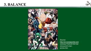 Source:
http://en.koreaportal.com
/articles/7525/20160102/
one-punch-man-
anime.htm
3. BALANCE
 