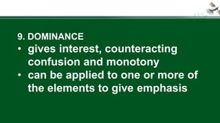 9. DOMINANCE
• gives interest, counteracting
confusion and monotony
• can be applied to one or more of
the elements to give emphasis
 