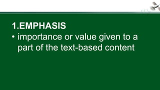 1.EMPHASIS
• importance or value given to a
part of the text-based content
 