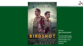 Source:
http://mymovieworl
d-
coolman0304.blogs
pot.com/2017/07/bi
rdshot-trailer-and-
poster-pista-
ng.html
 