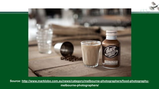 Source: http://www.marklobo.com.au/news/category/melbourne-photographers/food-photography-
melbourne-photographers/
 