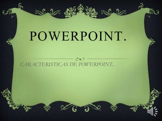 POWERPOINT.
CARACTERISTICAS DE POWERPOINT.
 