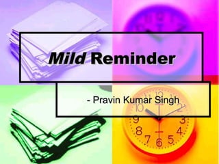Mild Reminder

   - Pravin Kumar Singh
 