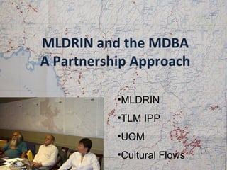 MLDRIN and the MDBA A Partnership Approach ,[object Object],[object Object],[object Object],[object Object]