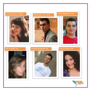 Luda Lirnyk, Faci, Ukraine

Beti Arsinoska, Faci

Nikola Rajic, Faci, Serbia

Kristijan Mihajlovski, Faci

Stefan Maldenovski, Faci

Bojana Zavkova, Faci

 