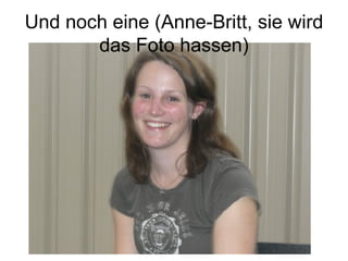 Und noch eine (Anne-Britt, sie wird das Foto hassen) 