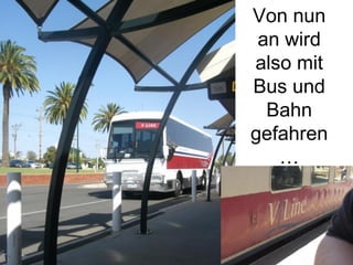 Von nun an wird also mit Bus und Bahn gefahren… 