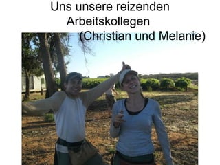 Uns unsere reizenden Arbeitskollegen    (Christian und Melanie) 