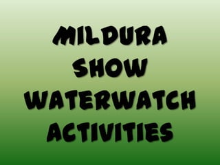 Mildura
Show
waterwatch
activities

 