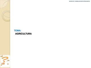 MATRIZ DE FORMULACION DE PREGUNTAS




TEMA:
 AGRICULTURA
http://www.solociencia.com/agricultura/08052401.htm
 