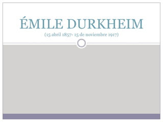 ÉMILE DURKHEIM
  (15 abril 1857- 15 de noviembre 1917)
 