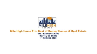 Mile High Home Pro: Best of Denver Homes & Real Estate
1407 Larimer St #200
Denver, CO 80202
+1 720-260-0180
 