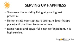 SERVING UP HAPPINESS <ul><li>You serve the world by living at your highest potential. </li></ul><ul><li>Demonstrate your s...
