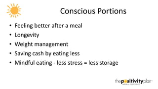 Conscious Portions <ul><li>Feeling better after a meal </li></ul><ul><li>Longevity </li></ul><ul><li>Weight management </l...