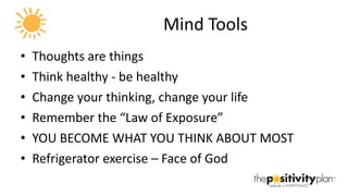 Mind Tools <ul><li>Thoughts are things </li></ul><ul><li>Think healthy - be healthy </li></ul><ul><li>Change your thinking...