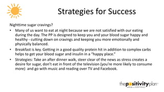 Strategies for Success <ul><li>Nighttime sugar cravings? </li></ul><ul><li>Many of us want to eat at night because we are ...