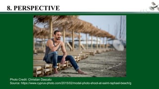 Photo Credit: Christian Dascalu
Source: https://www.cyprus-photo.com/2015/02/model-photo-shoot-at-saint-raphael-beach/g
8. PERSPECTIVE
 