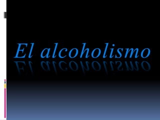 El alcoholismo