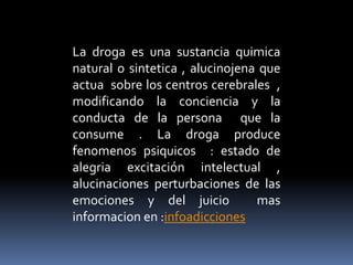 Daña las celulas del cerebro , perjudicando el buen uso de la razon