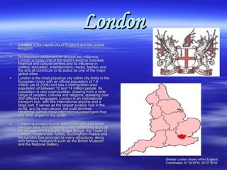 London ,[object Object],[object Object],[object Object],[object Object],Greater London shown within England Coordinates: 51°30′25″N, 00°07′39″W 