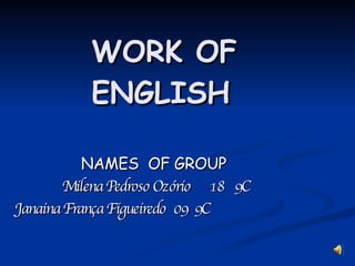 WORK OF  ENGLISH  NAMES  OF GROUP   Milena Pedroso Ozório   18  9C Janaina França Figueiredo   09  9C   