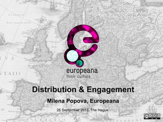 Distribution & Engagement
Milena Popova, Europeana
26 September 2013, The Hague
 