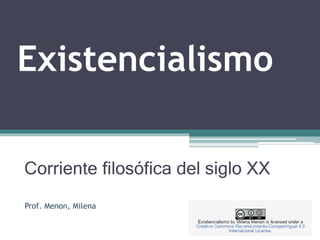 Existencialismo
Corriente filosófica del siglo XX
Prof. Menon, Milena
 