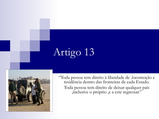 Artigo 13

 ‘’Toda pessoa tem direito à liberdade de .locomoção e
    residência dentro das fronteiras de cada Estado.
   ...