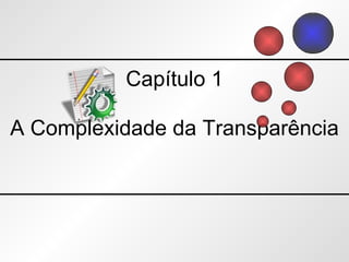 Capítulo 1 A Complexidade da Transparência 